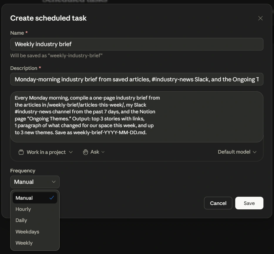 Cowork's Create scheduled task modal mid-fill, set up for the Part 6 worked example. Name field: "Weekly industry brief" with a note "Will be saved as 'weekly-industry-brief'." Description field: "Monday-morning industry brief from saved articles, #industry-news Slack, and the Ongoing T..." with the full instruction below ("Every Monday morning, compile a one-page industry brief from the articles in /weekly-brief/articles-this-week/, my Slack #industry-news channel from the past 7 days, and the Notion page 'Ongoing Themes.' Output: top 3 stories with links, 1 paragraph of what changed for our space this week, and up to 3 new themes. Save as weekly-brief-YYYY-MM-DD.md."). A row with Work-in-a-project, Ask, and Default model pills. Frequency dropdown OPEN showing all five options: Manual (checked), Hourly, Daily, Weekdays, Weekly. Cancel and Save buttons